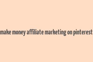 make money affiliate marketing on pinterest