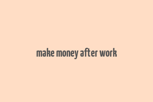 make money after work