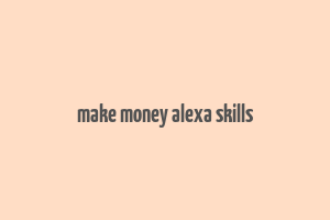 make money alexa skills