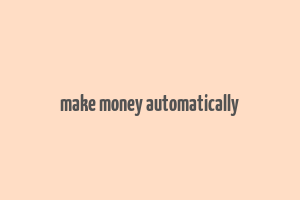 make money automatically