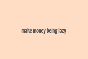 make money being lazy