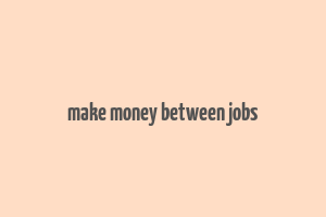 make money between jobs