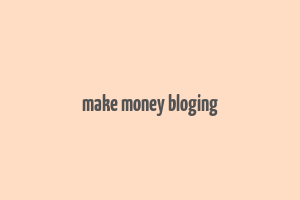 make money bloging