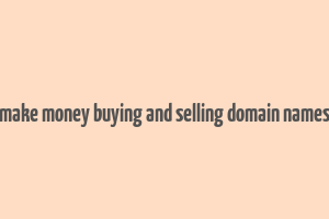 make money buying and selling domain names