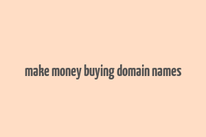 make money buying domain names