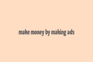 make money by making ads