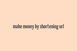 make money by shortening url