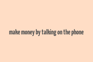 make money by talking on the phone