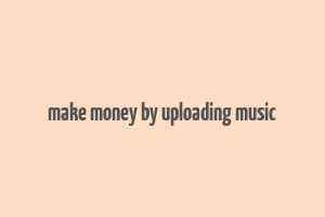 make money by uploading music