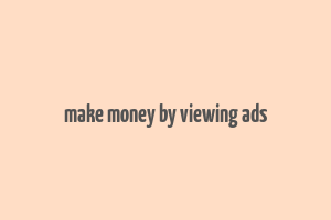 make money by viewing ads