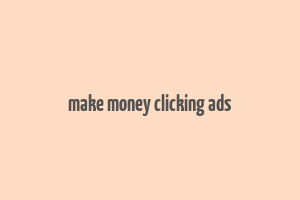 make money clicking ads