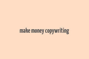 make money copywriting