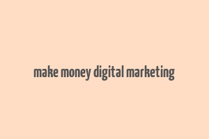 make money digital marketing