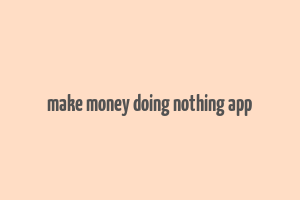 make money doing nothing app