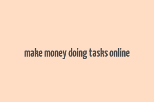 make money doing tasks online