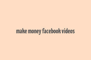 make money facebook videos