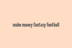 make money fantasy football