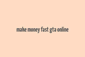 make money fast gta online