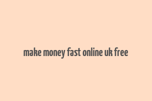 make money fast online uk free