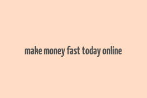 make money fast today online