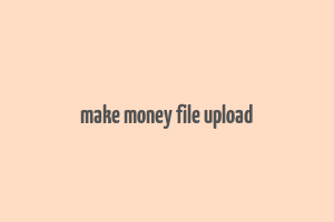 make money file upload