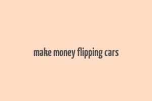 make money flipping cars