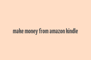 make money from amazon kindle