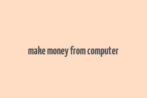 make money from computer