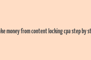 make money from content locking cpa step by step