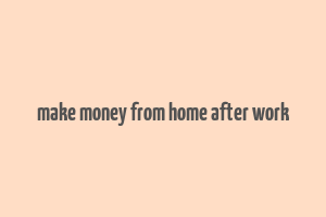 make money from home after work