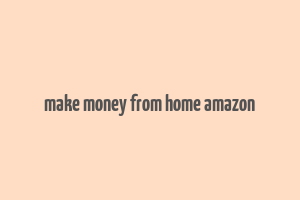 make money from home amazon