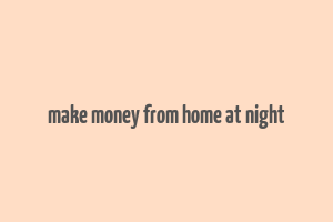 make money from home at night