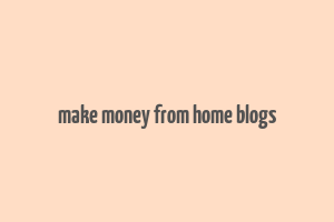 make money from home blogs