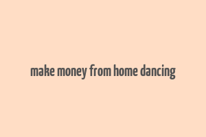 make money from home dancing