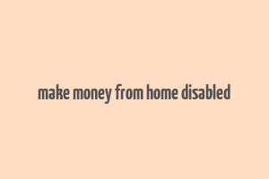 make money from home disabled