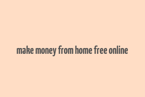 make money from home free online