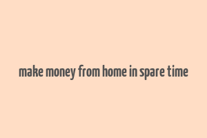 make money from home in spare time