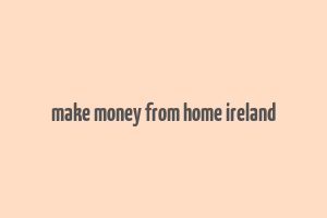 make money from home ireland