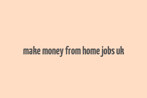 make money from home jobs uk