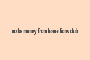 make money from home lions club