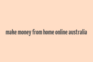 make money from home online australia