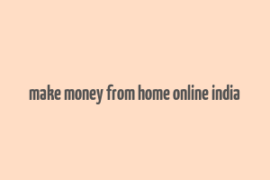 make money from home online india