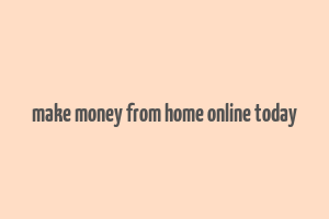 make money from home online today