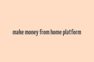 make money from home platform