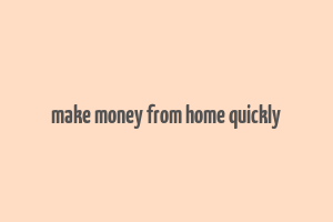 make money from home quickly