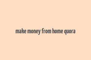 make money from home quora