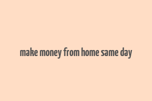 make money from home same day