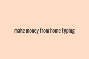 make money from home typing