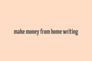 make money from home writing