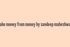 make money from money by sandeep maheshwari